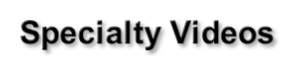 Speciaity Videos